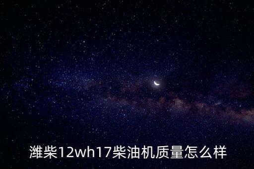  潍柴12wh17柴油机质量怎么样