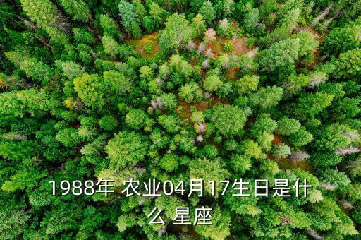 1988年 农业04月17生日是什么 星座