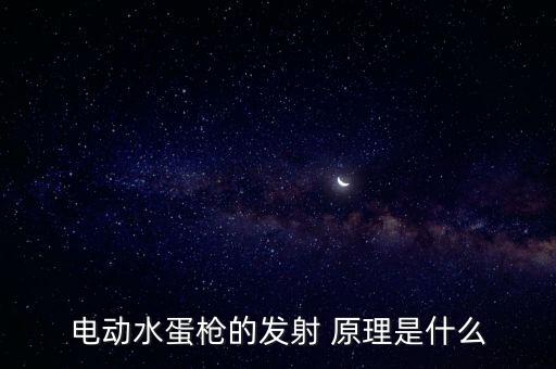 电动水蛋枪的发射 原理是什么