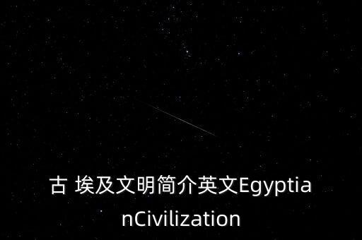 古 埃及文明简介英文EgyptianCivilization