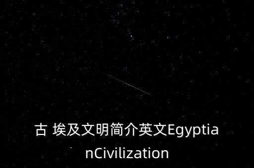 古 埃及文明简介英文EgyptianCivilization