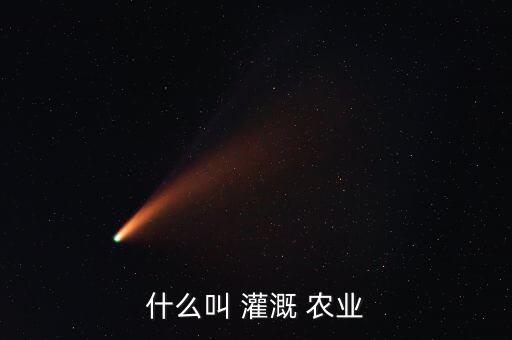 什么是农业灌溉,我国农业灌溉技术有哪些?
