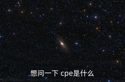 农业cpe是什么,这些硬件是什么cpe?