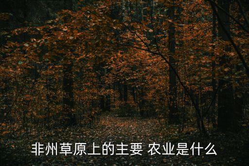 非州草原上的主要 农业是什么