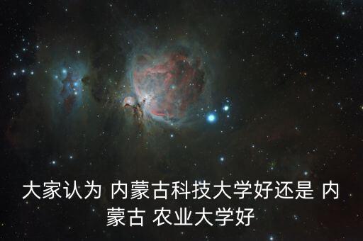 大家认为 内蒙古科技大学好还是 内蒙古 农业大学好