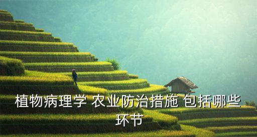 植物病理学 农业防治措施 包括哪些 环节