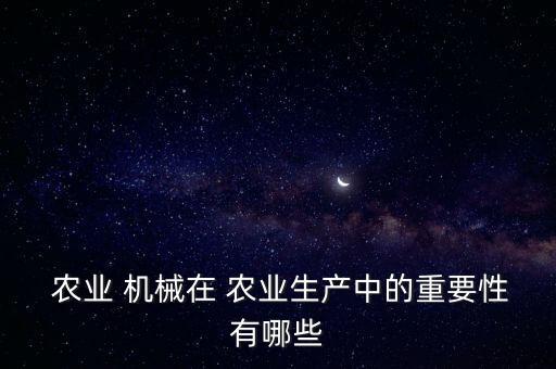  农业 机械在 农业生产中的重要性有哪些
