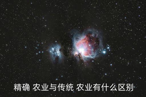  精确 农业与传统 农业有什么区别