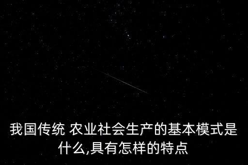 什么叫农业生产形式,中国传统农业生产方式:效率低耗费劳动力