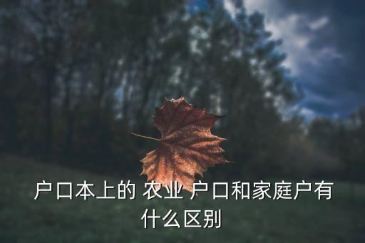  户口本上的 农业 户口和家庭户有什么区别