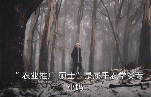 定向农业硕士是干什么的,农业硕士学位名称来自英国农业推广