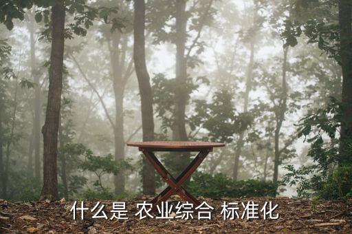 什么是 农业综合 标准化