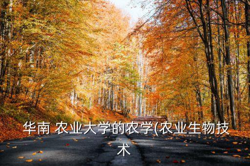 华南农业大学是什么样子,华南农业大学最好农业专业就业前景好