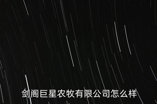  剑阁巨星农牧有限公司怎么样