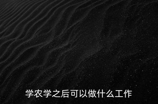 学农学之后可以做什么工作