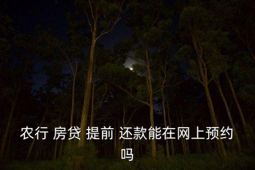 农业银行怎么提前还款房贷,农行提前还款太难了