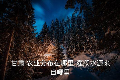 甘肃农业怎么发展,制约甘肃农业发展的因素