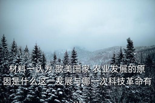 材料一认为 欧美国家 农业发展的原因是什么这一发展与哪一次科技革命有...