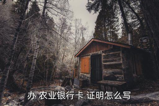 农业银行开证明怎么开,办农业银行要开证明吗