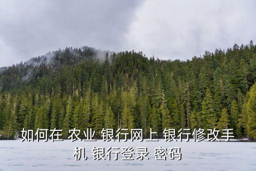 农业电话银行密码怎么重置,农业银行卡怎么修改电话银行密码