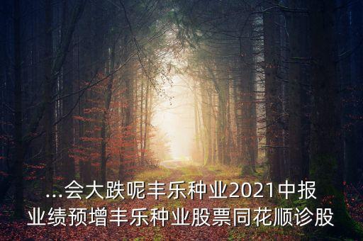 种子农业股怎么老跌,农业股种子龙头股有哪些