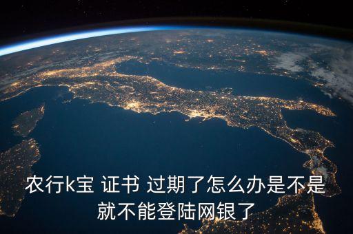 农业k宝过期证书怎么办,农业K宝证书过期什么意思