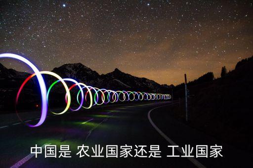 中国的工业农业叫什么,古代中国的工农业有哪些