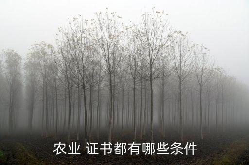  农业 证书都有哪些条件