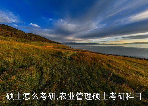 农业硕士怎么考研,农业管理硕士考研科目
