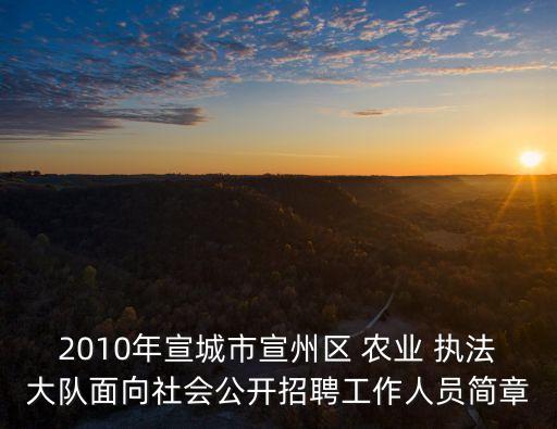 2010年宣城市宣州区 农业 执法大队面向社会公开招聘工作人员简章
