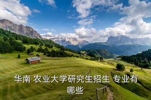 华南农业大学有什么专业,广东华南农业大学自考专业有哪些
