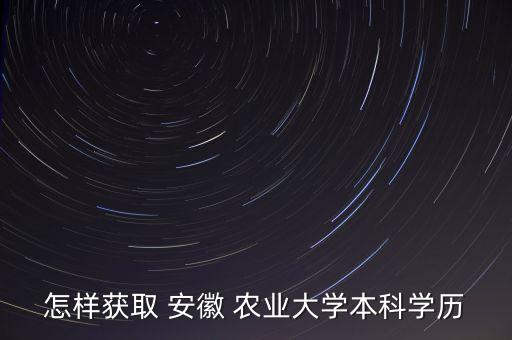 怎样获取 安徽 农业大学本科学历
