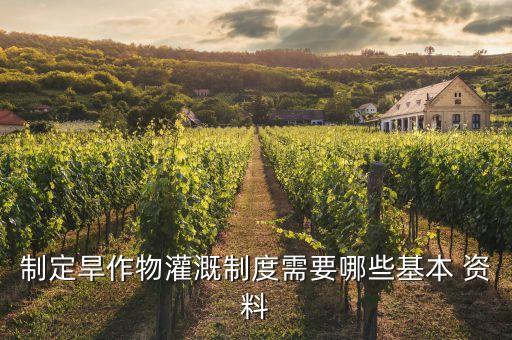 制定旱作物灌溉制度需要哪些基本 资料