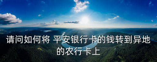 平安农业银行怎么转账,农业银行一天转账才3000