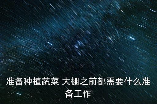 准备种植蔬菜 大棚之前都需要什么准备工作