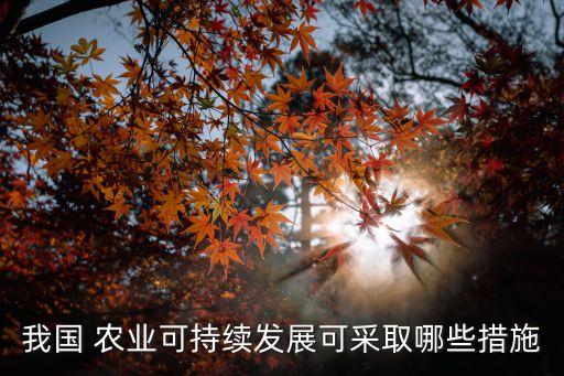 我国 农业可持续发展可采取哪些措施