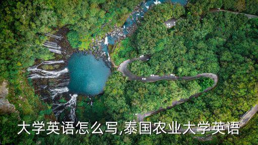 农业大学英语怎么写,泰国农业大学英语