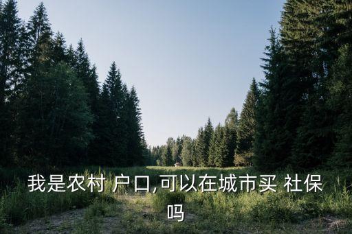 农业户口怎么享受城镇社保,哈尔滨农业户口可以办理城镇职工的社保吗