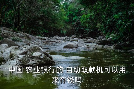 自助农业银行怎么存款,农业银行自助存款机一天最多存多少