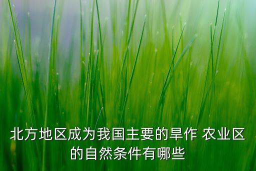 北方地区成为我国主要的旱作 农业区的自然条件有哪些