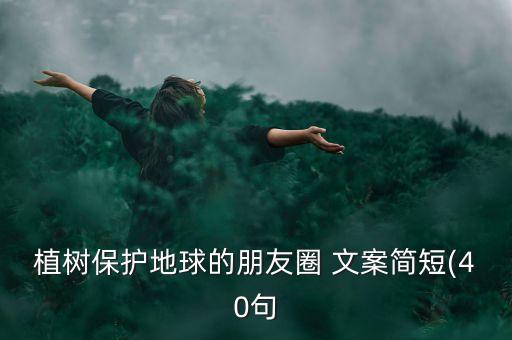 植树保护地球的朋友圈 文案简短(40句