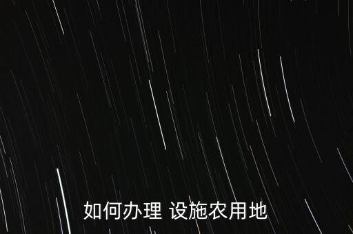 如何办理 设施农用地