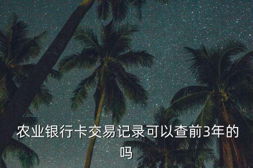  农业银行卡交易记录可以查前3年的吗