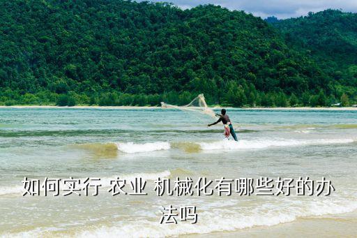 如何实行 农业 机械化有哪些好的办法吗