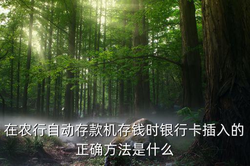在农行自动存款机存钱时银行卡插入的正确方法是什么