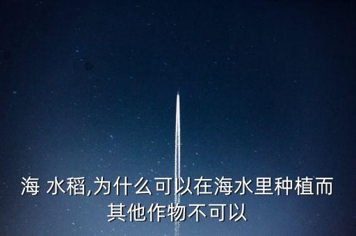 海 水稻,为什么可以在海水里种植而其他作物不可以
