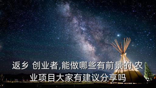 返乡 创业者,能做哪些有前景的 农业项目大家有建议分享吗