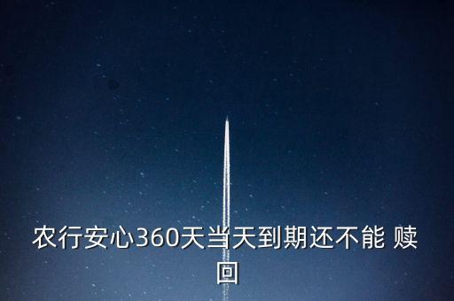 农行安心360天当天到期还不能 赎回