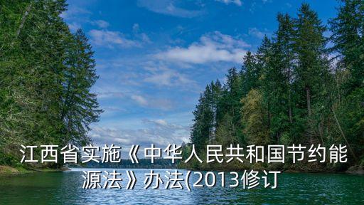  江西省实施《中华人民共和国节约能源法》办法(2013修订