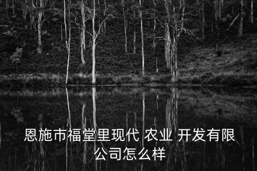 恩施农业开发公司怎么样,恩施维春农业开发有限责任公司